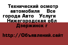 Технический осмотр автомобиля. - Все города Авто » Услуги   . Нижегородская обл.,Дзержинск г.